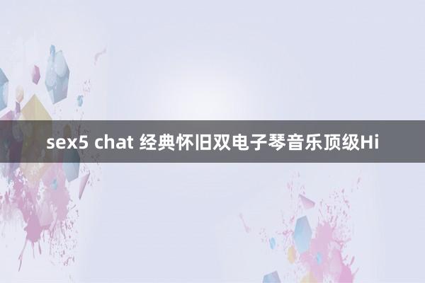 sex5 chat 经典怀旧双电子琴音乐顶级Hi