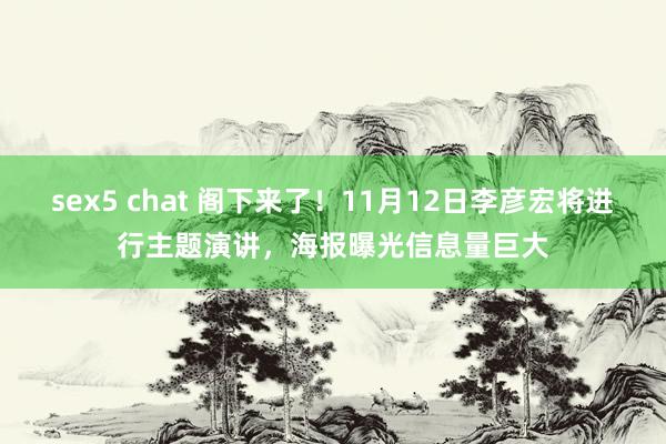 sex5 chat 阁下来了！11月12日李彦宏将进行主题演讲，海报曝光信息量巨大